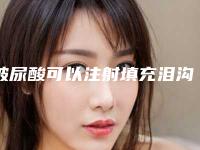 玻尿酸可以注射填充泪沟吗[玻尿酸可以注射填充泪沟吗图片]