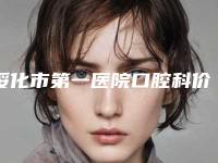 绥化市第一医院口腔科价格表(费用)口碑专家2025公布附复合式牙齿案例