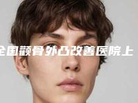 全国颧骨外凸改善医院上榜清单前二十大推荐-排行榜前三