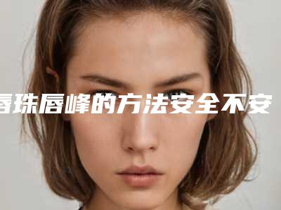 唇珠唇峰的方法安全不安全