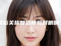 嘉峪关拔智齿瘦脸对眼睛有影响吗