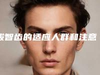 拔智齿的适应人群和注意事项,拔智齿整形美容适合哪类人群