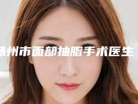 扬州市面部抽脂手术医生综合实力前十名排名榜口碑实力名单-谭赵云医生是良心医生