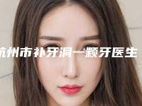 杭州市补牙洞一颗牙医生排名前十医生点评-杭州市补牙洞一颗牙口腔医生