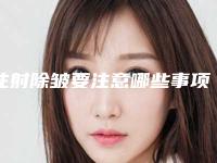 注射除皱要注意哪些事项？