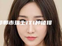 邯郸市瑞士ITI种植排名实力对比-邯郸市瑞士ITI种植口腔医生