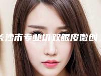 长沙市专业切双眼皮微创医生哪个最好(潘晔医生整形案例公开)