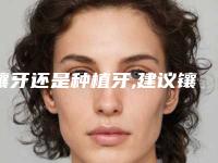 镶牙还是种植牙,建议镶牙不要种牙