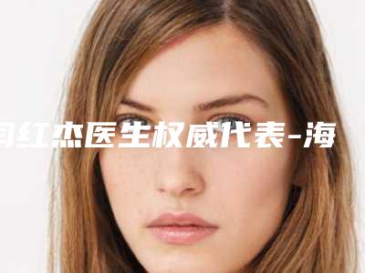 闫红杰医生权威代表-海南医学院附属医院整形科