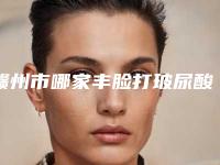 赣州市哪家丰脸打玻尿酸医院较好-赣州星慕医疗美容门诊部技术优势_综合实力先知道