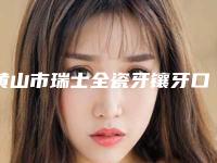 黄山市瑞士全瓷牙镶牙口腔医生在榜名单好评度高-黄山市瑞士全瓷牙镶牙医生价格如何往下看